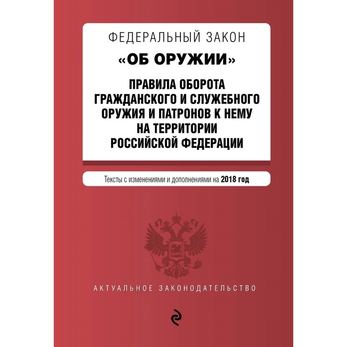 ФЗ &quot;Об оружии&quot;. Правила оборота гражд и служебн оруж и патр к нему в РФ, изм и доп 2018г