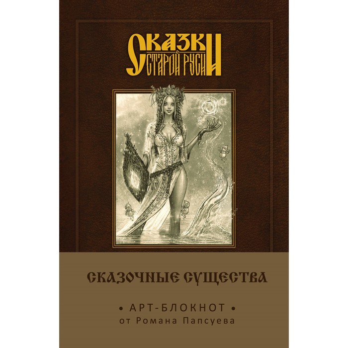 Сказки старой Руси. Арт-блокнот. Сказочные существа (Берегиня). Папсуев Р.В.