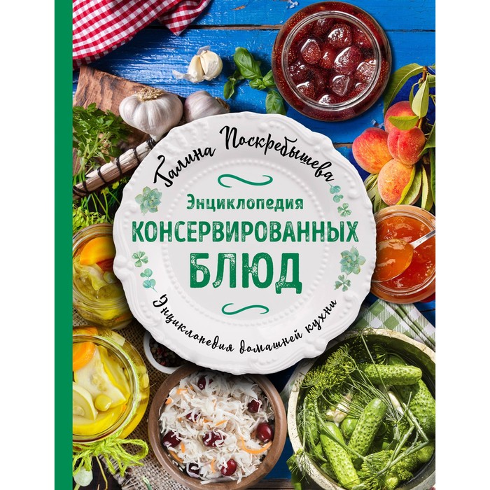 Энциклопедия консервированных блюд. Поскребышева Г.И.