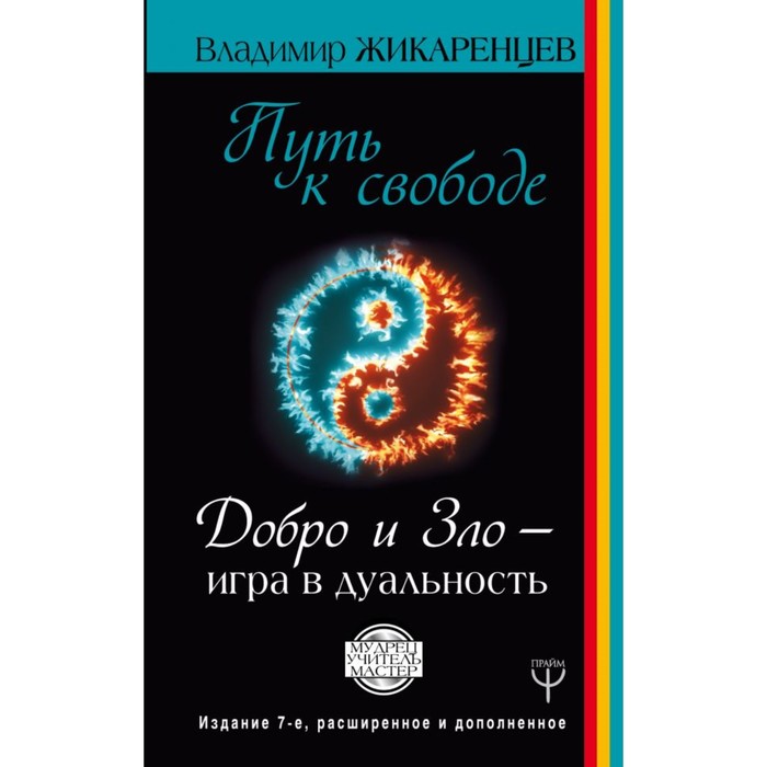 Путь к свободе. Добро и Зло – игра в дуальность. Издание 7-е расширенное и дополненное