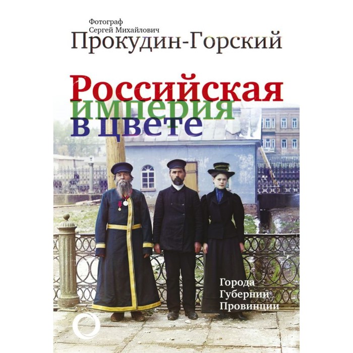 ЦветнаяРоссия. Российская Империя в цвете. Города, губернии, провинции. Прокудин-Горский С