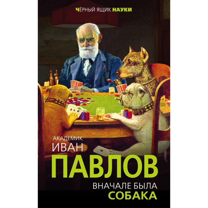 ЧерЯщНаук. Вначале была собака. Двадцать лет экспериментов. Павлов И.П.