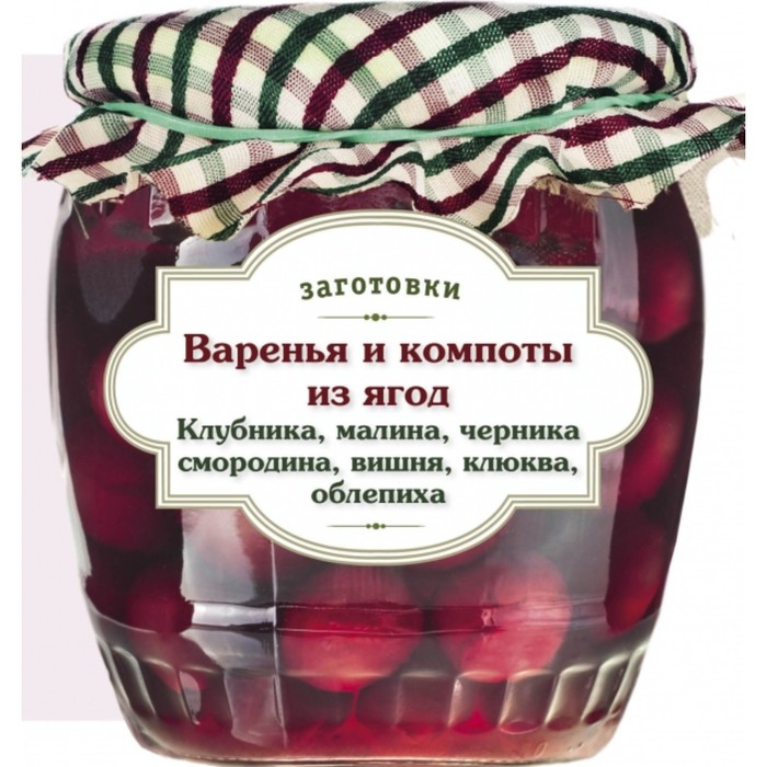 Варенья и компоты из ягод. Клубника, малина, черника, смородина, вишня, облепиха, клюква