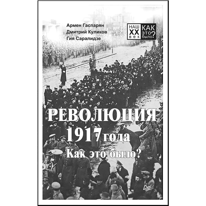 Наш XX век. Как это было? Революция 1917 года. Как это было? Гаспарян А. С., Куликов Д. Е.