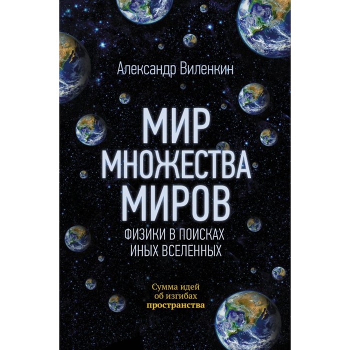 Мир множества миров. Физики в поисках иных вселенных. Виленкин А.
