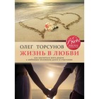Жизнь в любви. Как научиться жить рядом с любимым человеком долго и счастливо. Торсунов О. Г.