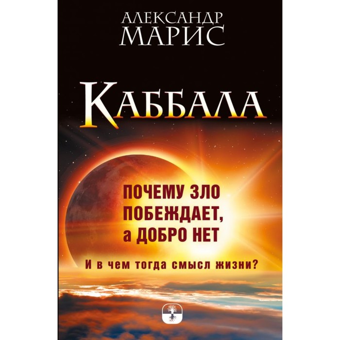 Каббала. Почему зло побеждает, а добро нет. И в чём тогда смысл жизни? Марис А.