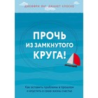 Прочь из замкнутого круга! Как оставить проблемы в прошлом и впустить в свою жизнь счастье. Клоско Д.