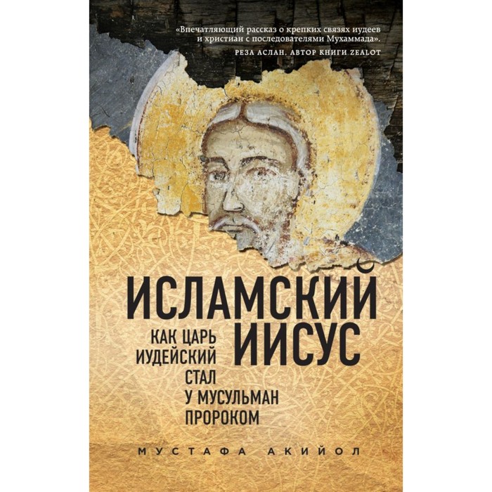 Исламский Иисус. Как Царь Иудейский стал у мусульман пророком. Акийол М.