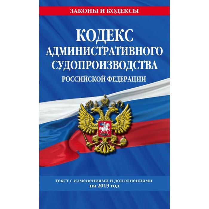 Кодекс административного судопроизводства РФ. Текст с изменениями и дополнениями на 2019 г.