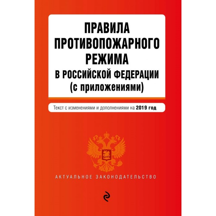 Правила противопожарного режима в РФ (с приложениями). Текст с изменениями и дополнениями на 2019 г.