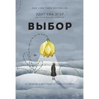 Выбор. О свободе и внутренней силе человека. Эдит Е. Э., Швалль-Вейганд Э. Выбор. О свободе и внутренней силе человека. Эдит Е. Э., Швалль-Вейганд Э.