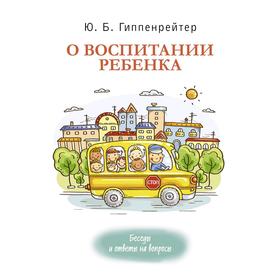 О воспитании ребенка: беседы и ответы на вопросы. Гиппенрейтер Ю. Б. 5206710