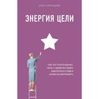 Энергия Цели Как построить бизнес, жить с удовольствием, заботиться о себе и ничем не жертвовать 5157894 - фото 5981159