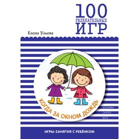 100 увлекательных игр, когда за окном дождь. Сценарии игр. Ульева Е. А.