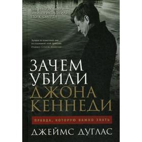 Зачем убили Джона Кеннеди: Правда, которую важно знать. Дуглас Дж.