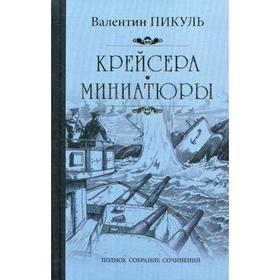 Крейсера: роман. Миниатюры. Пикуль В.С. 5317478