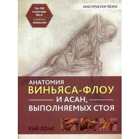 Анатомия виньяса-флоу и асан, выполняемых стоя. 2-е издание. Лонг Р.