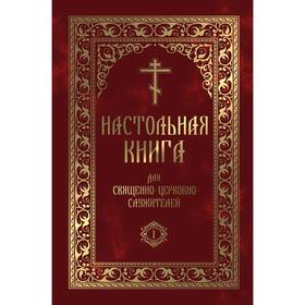 Настольная книга для священно-церковно-служителей: сборник сведений, касающихся преимущественно практической деятельности, 2 тома