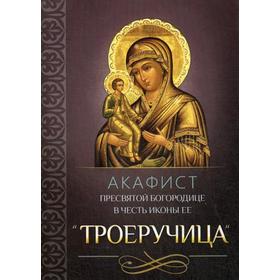 Акафист Пресвятой Богородице в честь иконы Ее «Троеручица» 5338382