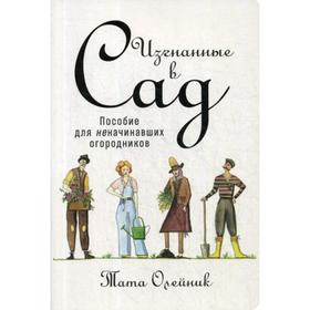 Изгнанные в сад: Пособие для неначинавших огородников. Олейник Т. 5340306