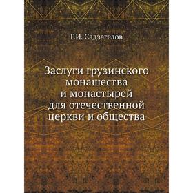 Заслуги грузинского монашества и монастырей для отечественной церкви и общества Г. И. Садзагелов 5652841