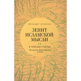 Зенит исламской мысли. Том 2. В поисках счастья. Исламская философская утопия. Игнатенко А. 5507797