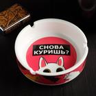 Пепельница «Снова куришь?», 10 х 3 см Пепельница «Снова куришь?», 10 х 3 см