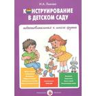 Конструирование в детском саду. Подготовительная группа. Лыкова И. А. 6986717 - фото 6737507