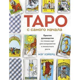 Таро с самого начала. Простое руководство по чтению карт для саморазвития и личностного роста. Хэйерц М. 7041336