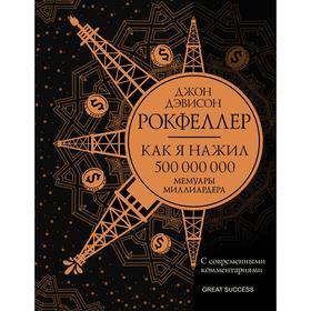 Как я нажил 500 000 000. Мемуары миллиардера с современными комментариями. Рокфеллер Д. 7074640