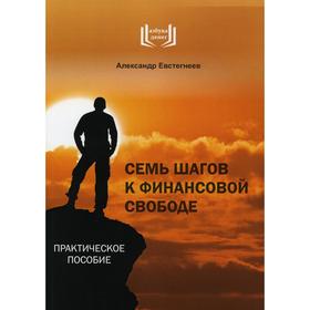 Семь шагов к финансовой свободе. 5-е издание, дополненное. Евстегнеев Александр Николаевич