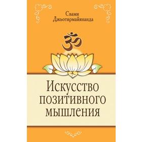 Искусство позитивного мышления. 2-е издание. Свами Джьотирмайянанда 7399984