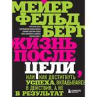 Жизнь после цели, Или как достигнуть успеха, вкладываясь в действия, а не в результат. Фельдберг Мейер 7456082 - фото 8297993