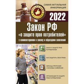 Закон РФ «О защите прав потребителей» с комментариями к закону и образцами заявлений на 2022 год