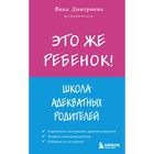 Это же ребёнок! Школа адекватных родителей. Дмитриева Виктория Дмитриевна 7547454 - фото 6962443