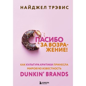 {{photo.Alt || photo.Description || 'Спасибо за возражение! Как культура критики принесла мировую известность Dunkin’ Brands. Трэвис Найджел'}}