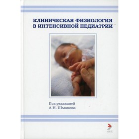Клиническая физиология в интенсивной педиатрии. 2-е издание. Под редакцией: Шмакова А.Н.