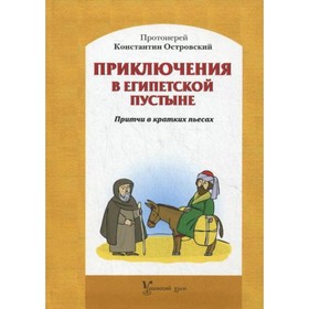 Приключения в Египетской пустыне. Притчии в кратких пьессах. 4-е издание, переработанное 7692586