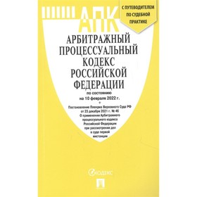 Арбитражный процессуальный кодекс РФ по состоянию на 10.02.22 г., с путеводителем по судебной практике