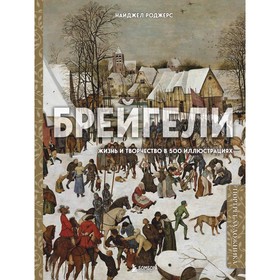 Брейгели. Жизнь и творчество в 500 иллюстрациях. Роджерс Н. 7863350