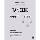 Так себе. Эффективная самотерапия для тех, кто устал от депрессии, тревоги и непонимания. Сычев К.И. 9131808 - фото 5470426