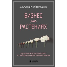 Бизнес на растениях. Как вырастить доходное дело. От выбора культур до садового центра. Кайгородцева А.А. 9302122