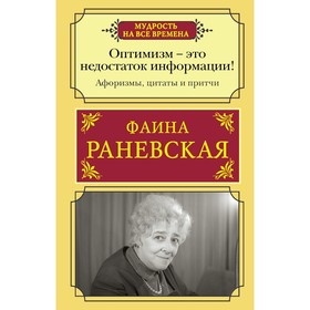 Оптимизм - это недостаток информации! Афоризмы, жизненные цитаты и притчи Фаины Раневской. Раневская Ф.Г. 9336072