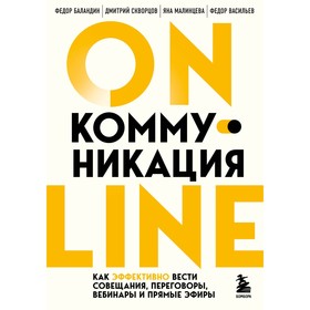 Online-коммуникация. Как эффективно вести совещания, переговоры, вебинары и прямые эфиры. Баландин Ф.В., Скворцов Д.Е., Малинцева Я.С., Васильев Ф.В. 9376460