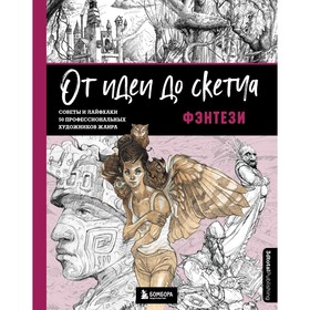 От идеи до скетча. Фэнтези. Советы и лайфхаки 50 профессиональных художников жанра. 3dtotal 9492783