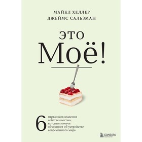 Это моё! 6 парадоксов владения собственностью, которые многое объясняют об устройстве современного мира. Хеллер М., Сальзман Д. 9498022