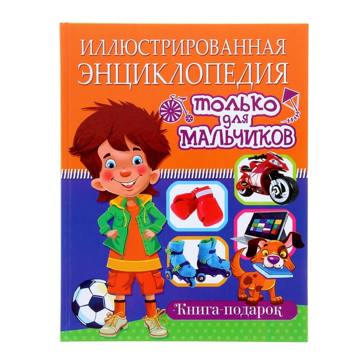 Иллюстрированная энциклопедия только для мальчиков. Книга-подарок 256стр