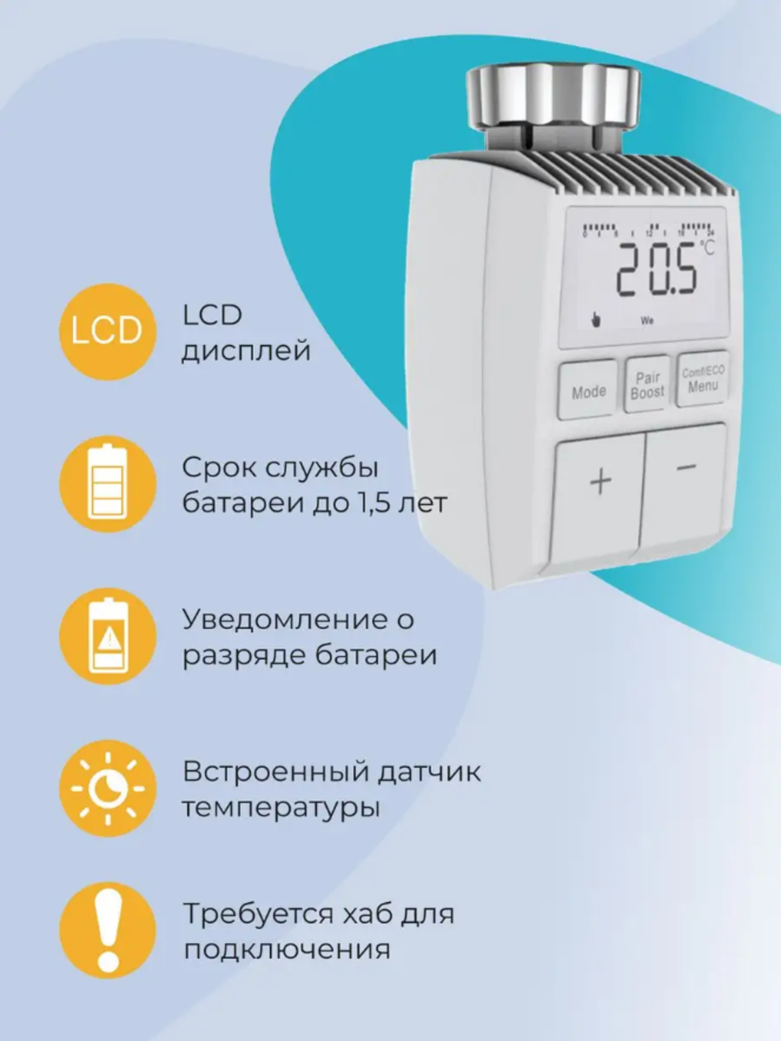 LCD дисплей. Срок службы батареи 1,5 года. Уведомление о разряде батареи. Встроенный датчик температуры. Требуется хаб для работы.