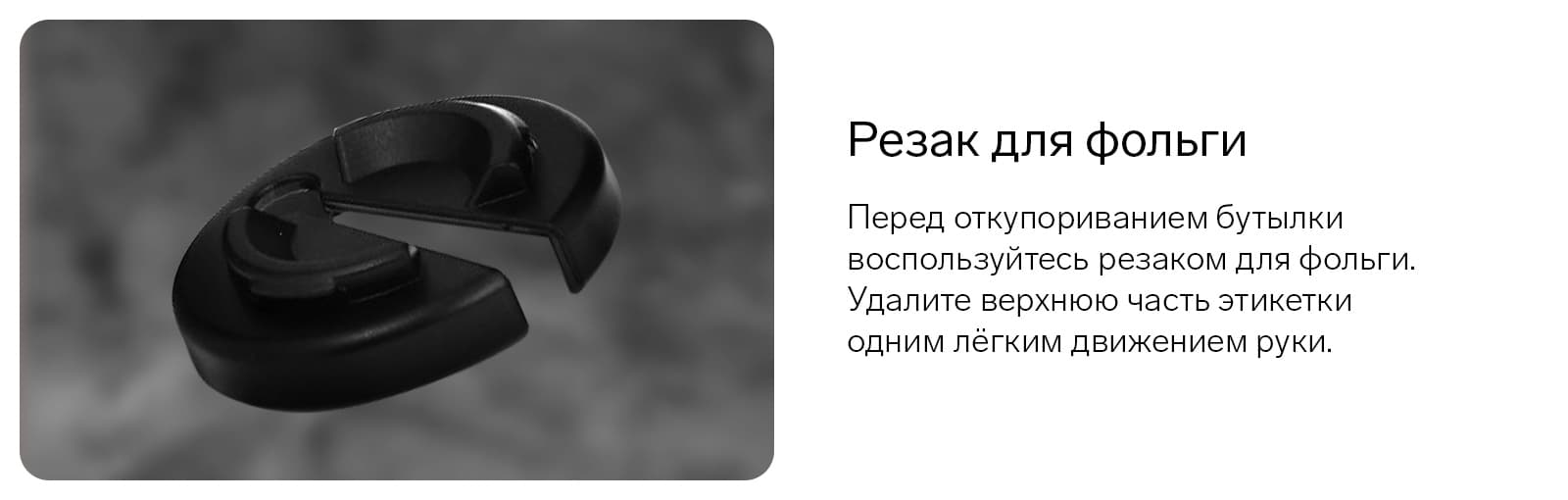 Резак для фольги поможет убрать этикетку одним лёгким движением руки.